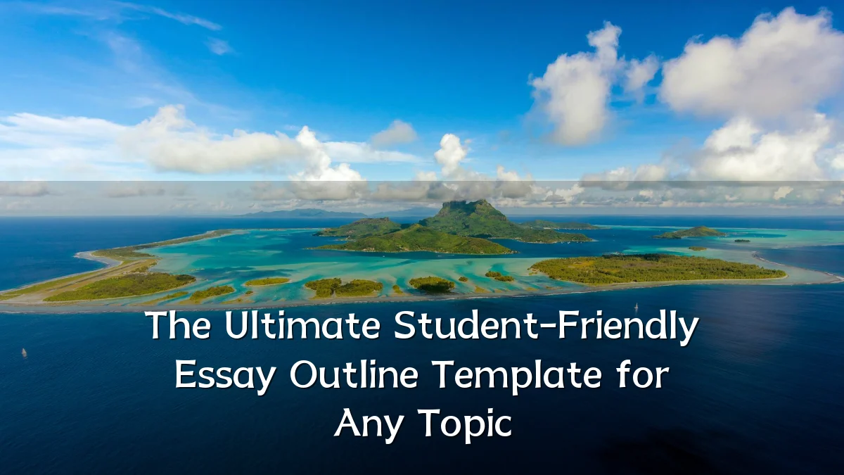 The Ultimate Student-Friendly Essay Outline Template for Any Topic