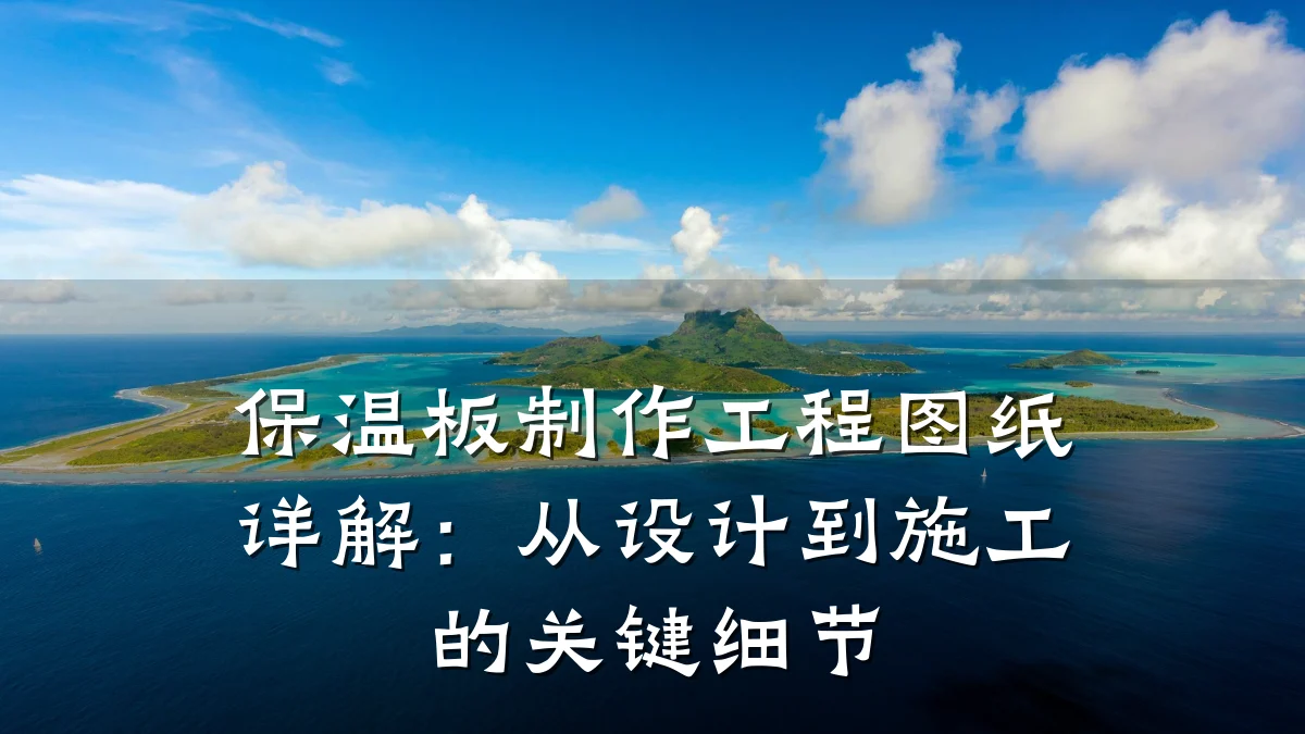 保温板制作工程图纸详解:从设计到施工的关键细节