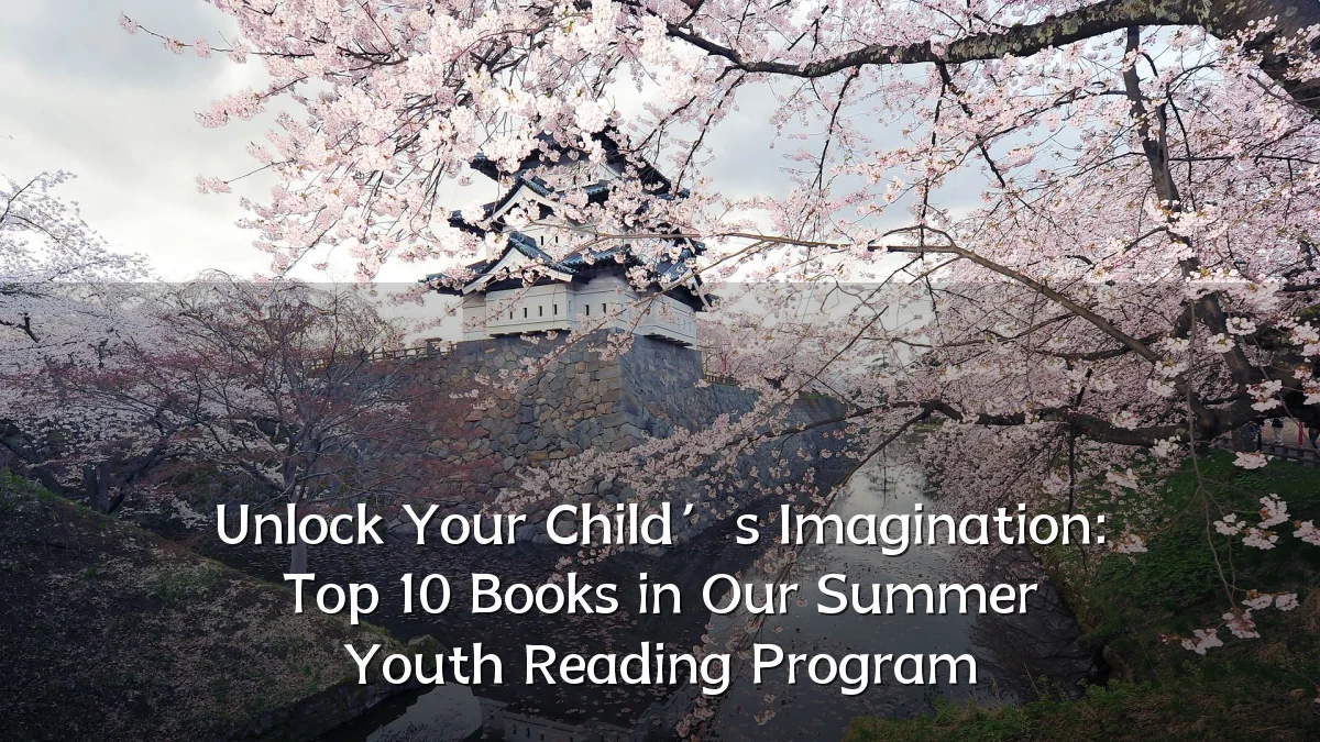 Unlock Your Child’s Imagination: Top 10 Books in Our Summer Youth Reading Program