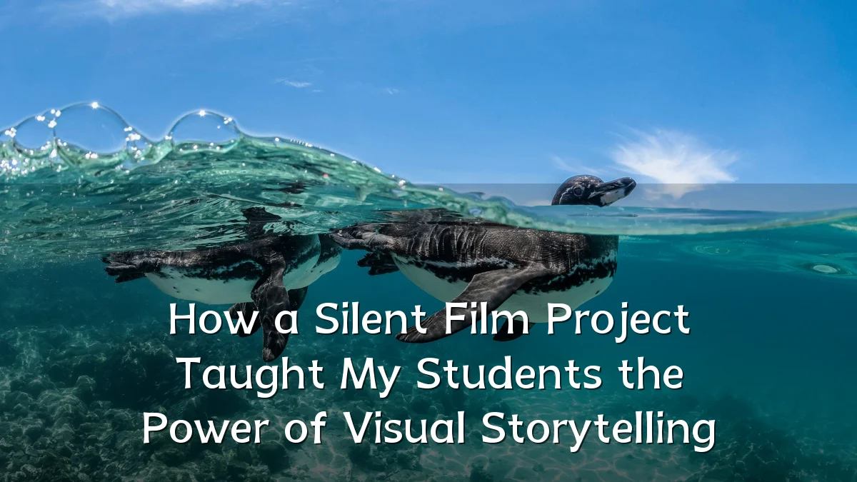 How a Silent Film Project Taught My Students the Power of Visual Storytelling