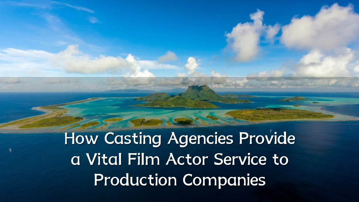 How Casting Agencies Provide a Vital Film Actor Service to Production Companies