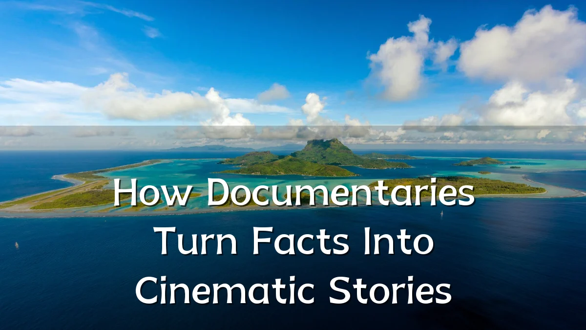 How Documentaries Turn Facts Into Cinematic Stories