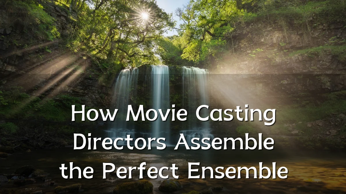 How Movie Casting Directors Assemble the Perfect Ensemble