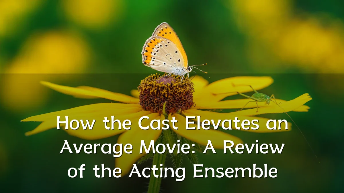 How the Cast Elevates an Average Movie: A Review of the Acting Ensemble
