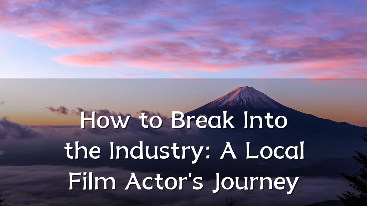 How to Break Into the Industry: A Local Film Actor's Journey