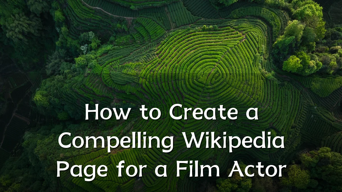 How to Create a Compelling Wikipedia Page for a Film Actor