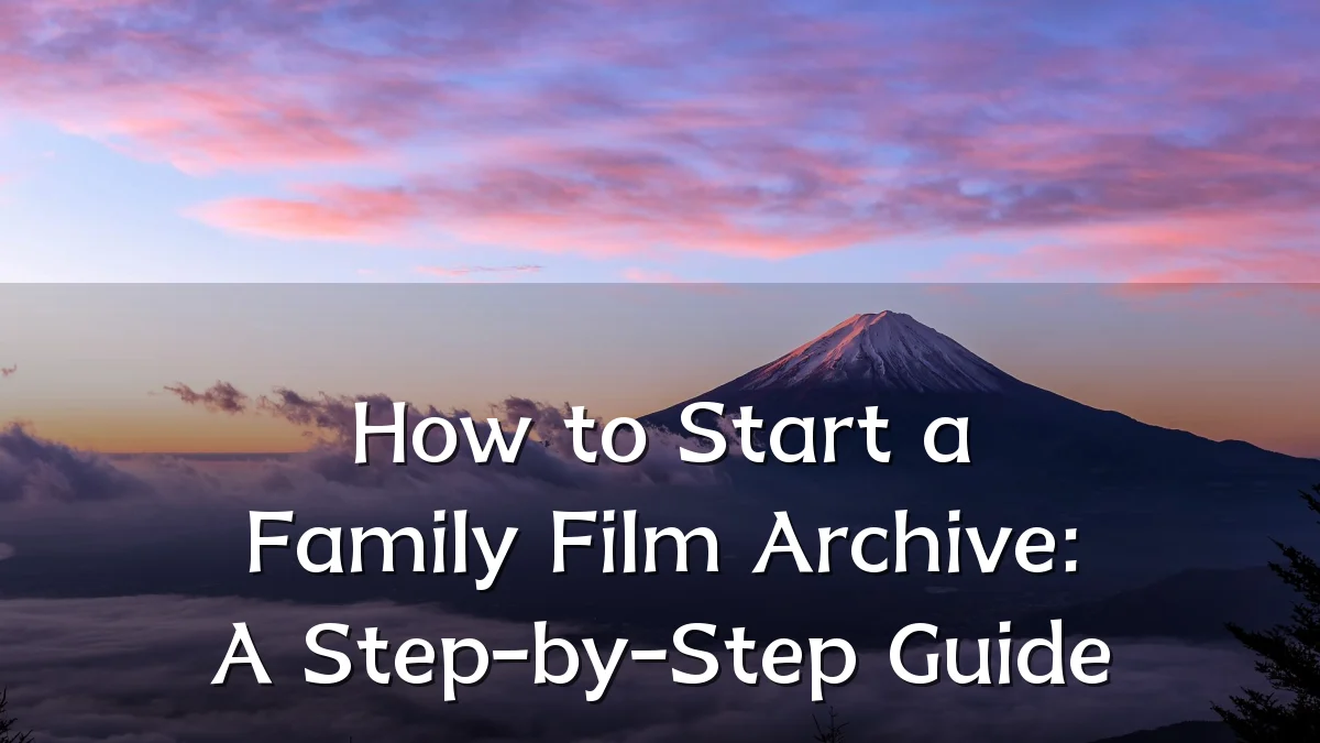 How to Start a Family Film Archive: A Step-by-Step Guide
