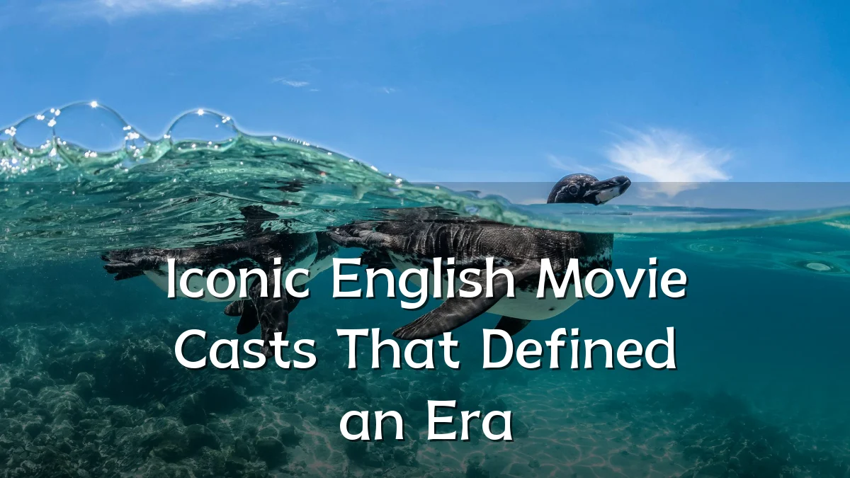 Iconic English Movie Casts That Defined an Era