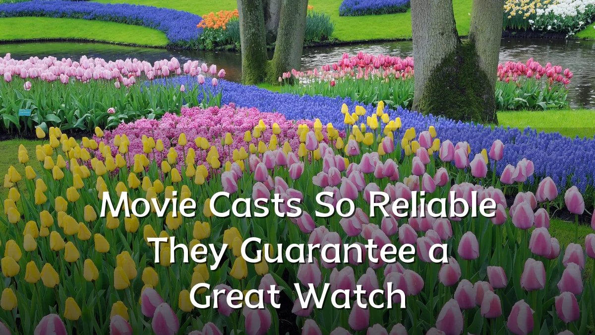 Movie Casts So Reliable They Guarantee a Great Watch
