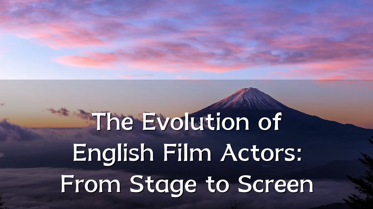 The Evolution of English Film Actors: From Stage to Screen