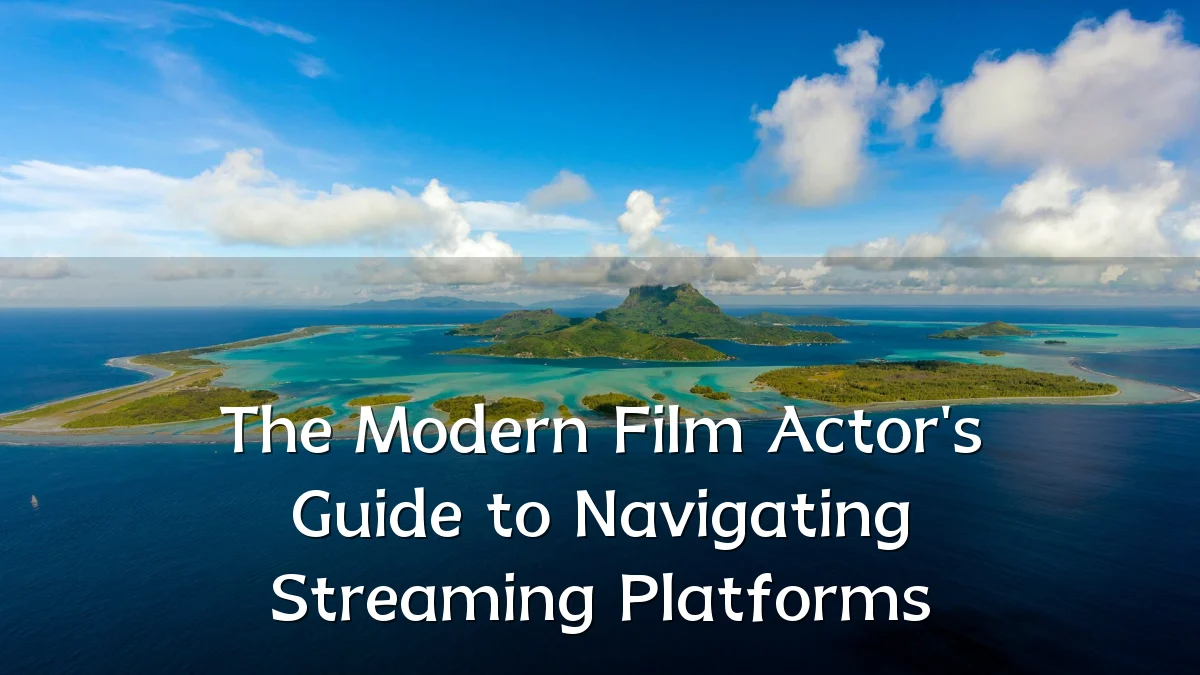 The Modern Film Actor's Guide to Navigating Streaming Platforms