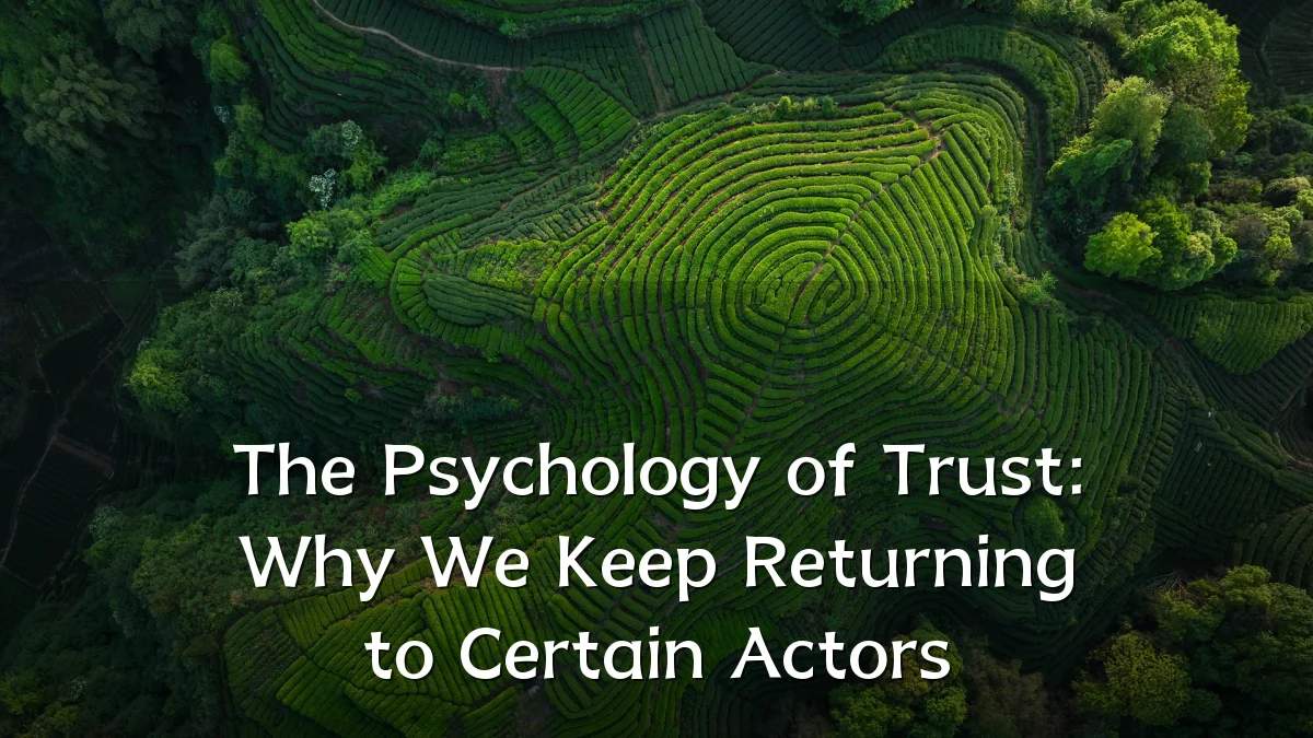 The Psychology of Trust: Why We Keep Returning to Certain Actors