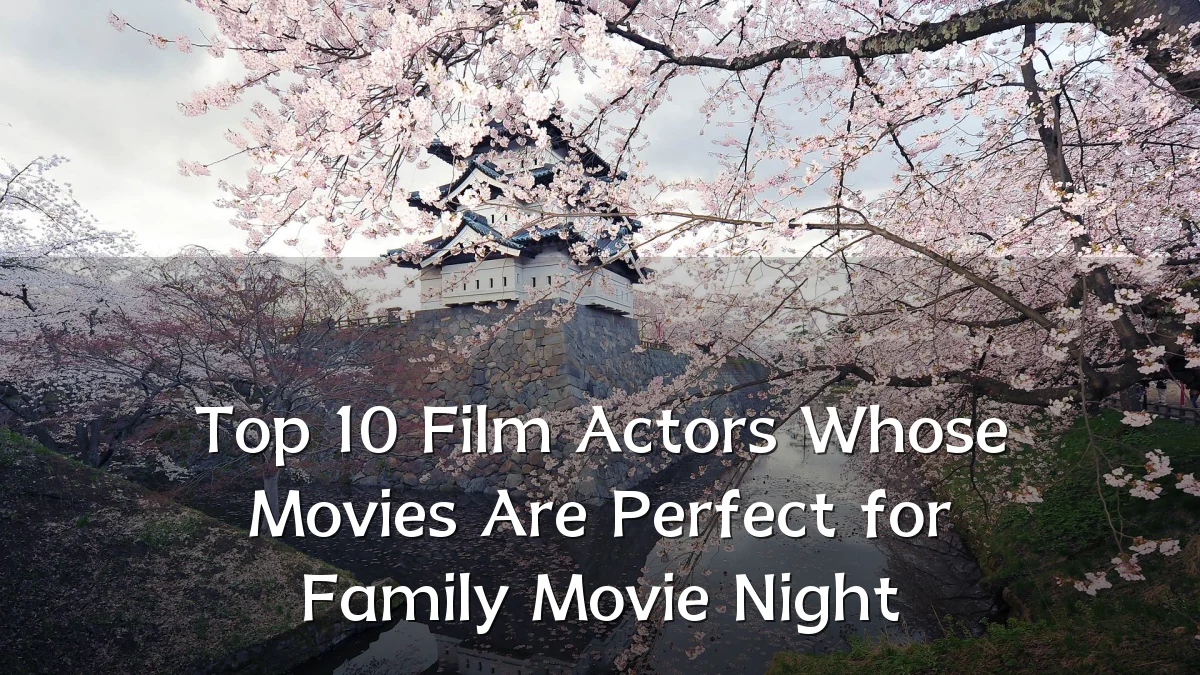 Top 10 Film Actors Whose Movies Are Perfect for Family Movie Night