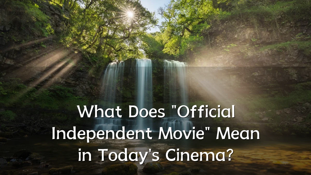 What Does "Official Independent Movie" Mean in Today's Cinema?