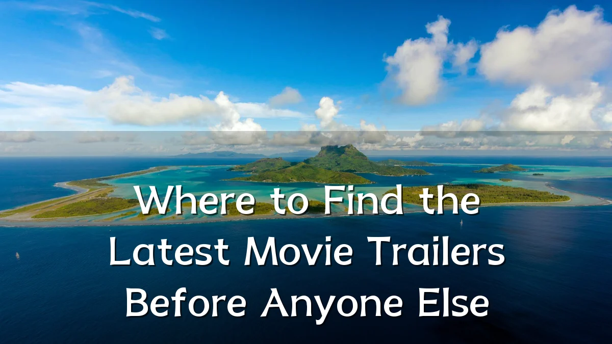 Where to Find the Latest Movie Trailers Before Anyone Else