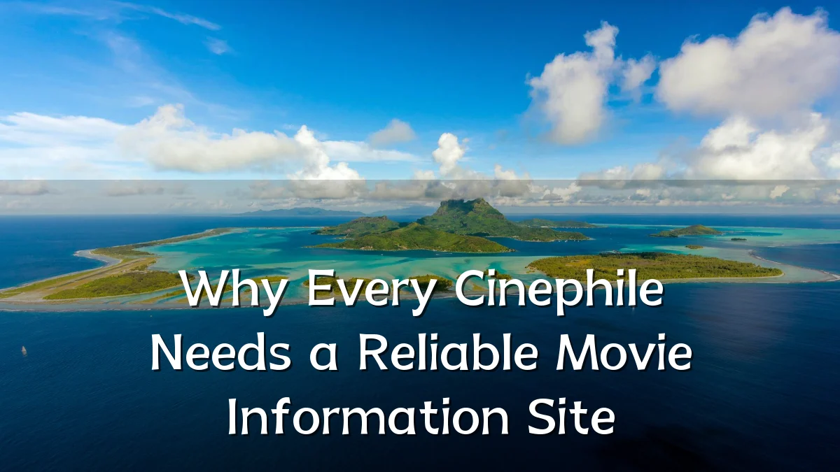 Why Every Cinephile Needs a Reliable Movie Information Site