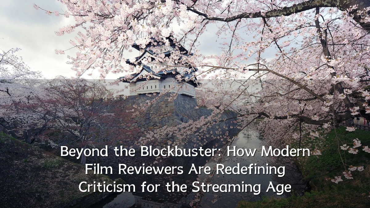 Beyond the Blockbuster: How Modern Film Reviewers Are Redefining Criticism for the Streaming Age