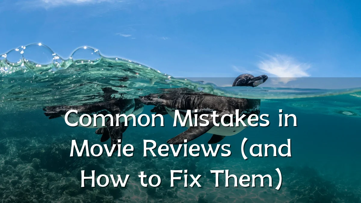 Common Mistakes in Movie Reviews (and How to Fix Them)