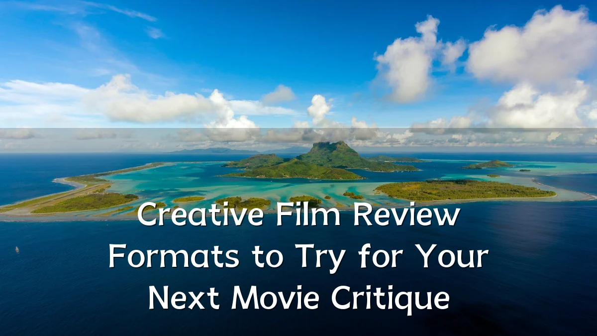 Creative Film Review Formats to Try for Your Next Movie Critique