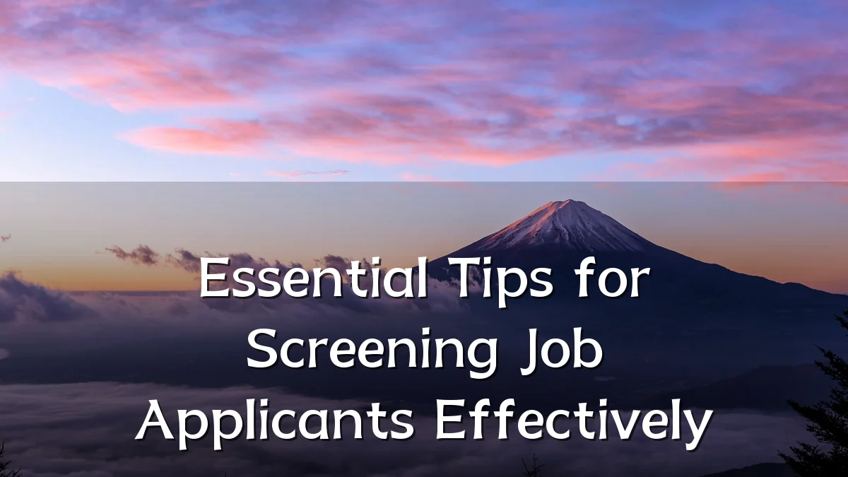 Essential Tips for Screening Job Applicants Effectively
