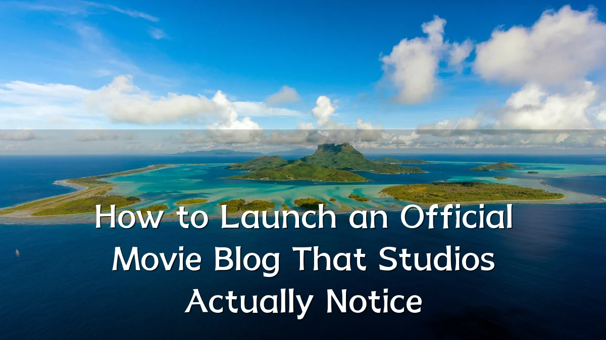 How to Launch an Official Movie Blog That Studios Actually Notice
