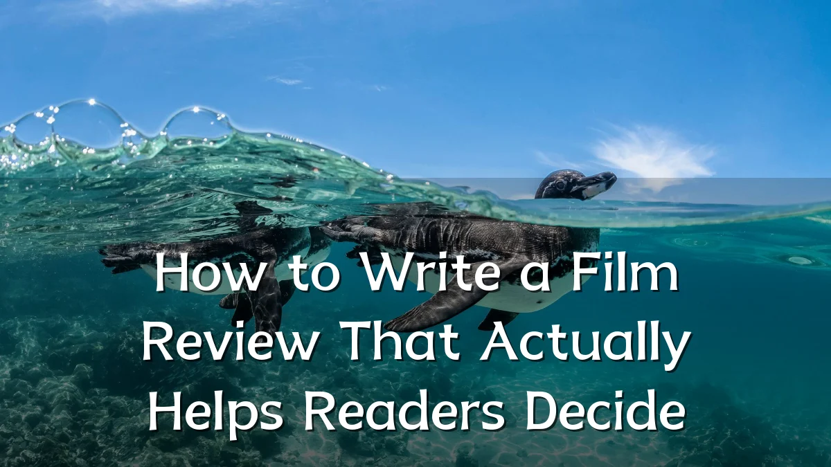 How to Write a Film Review That Actually Helps Readers Decide