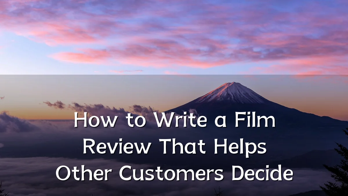 How to Write a Film Review That Helps Other Customers Decide