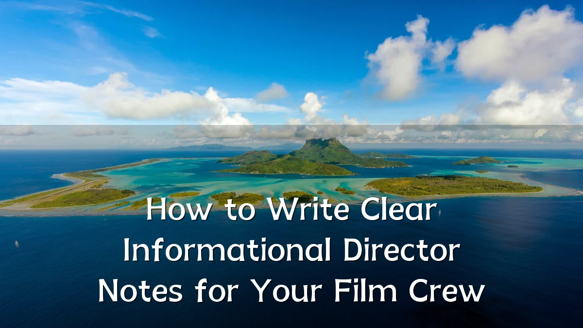 How to Write Clear Informational Director Notes for Your Film Crew