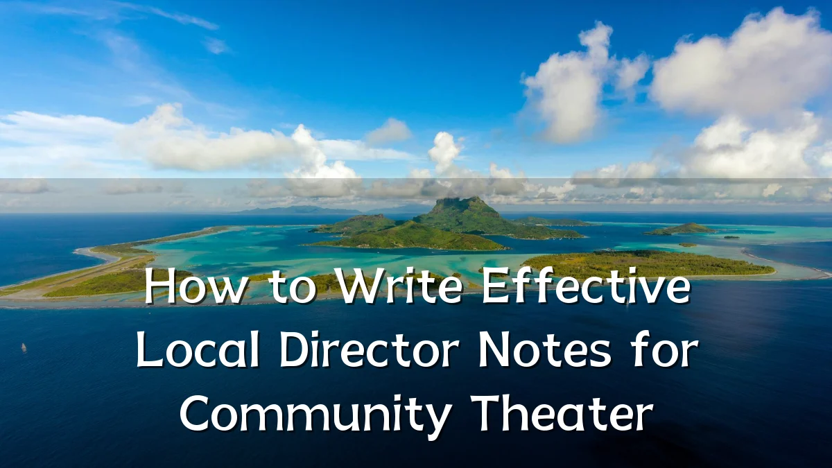 How to Write Effective Local Director Notes for Community Theater