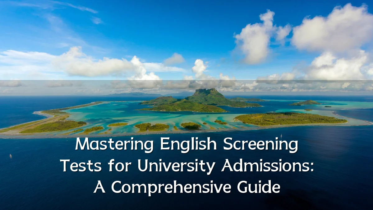 Mastering English Screening Tests for University Admissions: A Comprehensive Guide