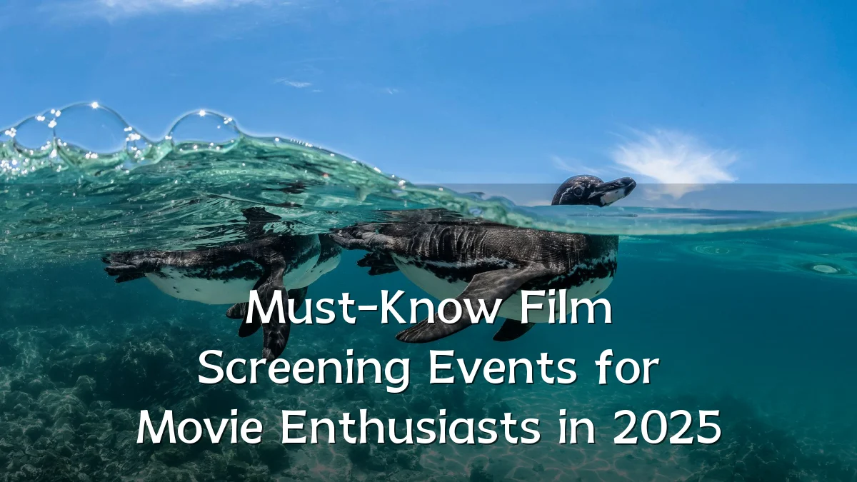 Must-Know Film Screening Events for Movie Enthusiasts in 2025