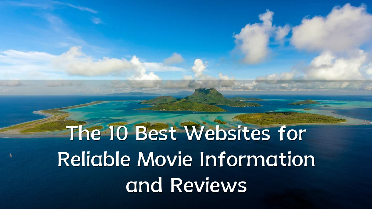 The 10 Best Websites for Reliable Movie Information and Reviews