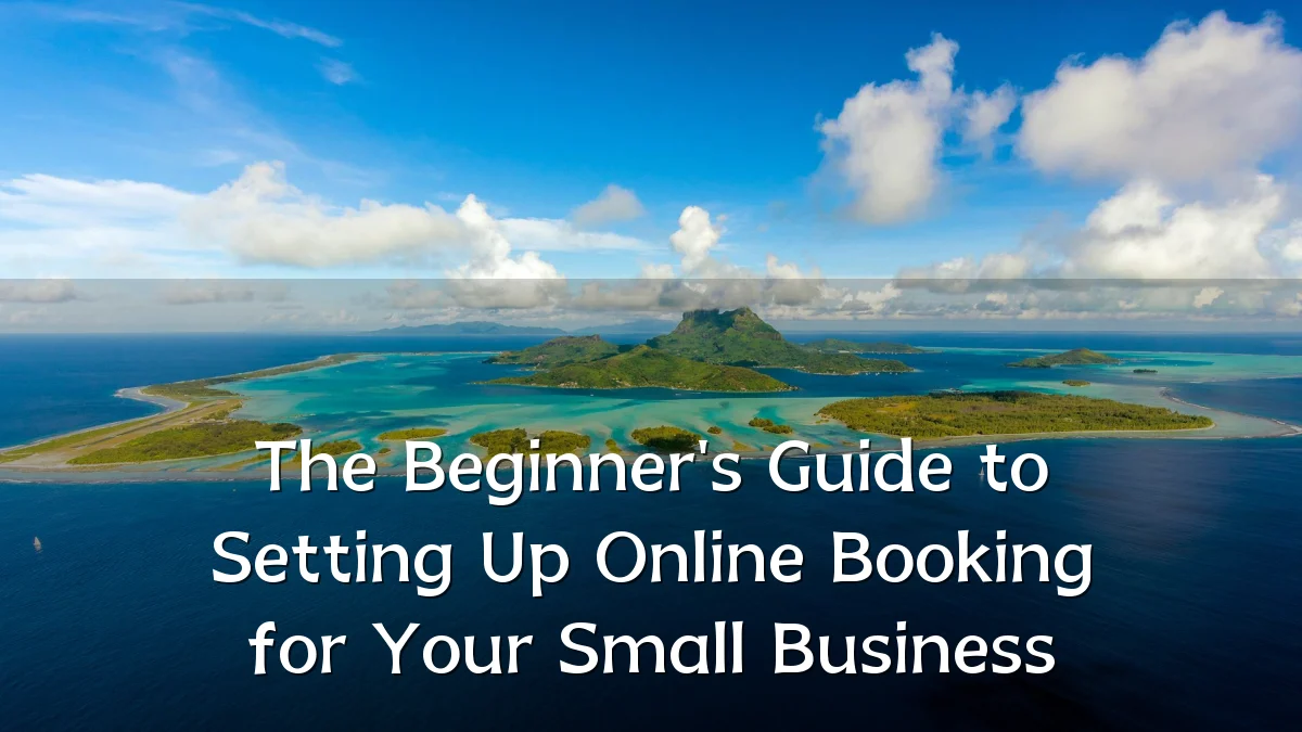 The Beginner's Guide to Setting Up Online Booking for Your Small Business