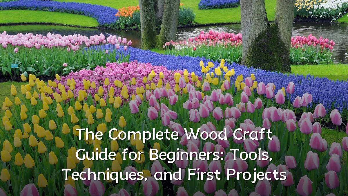 The Complete Wood Craft Guide for Beginners: Tools, Techniques, and First Projects