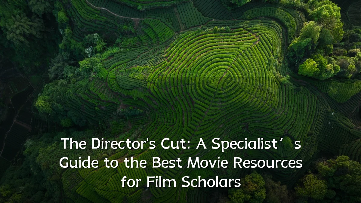 The Director's Cut: A Specialist’s Guide to the Best Movie Resources for Film Scholars