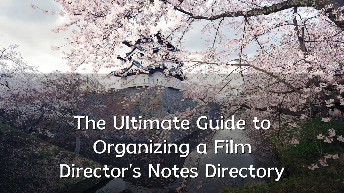 The Ultimate Guide to Organizing a Film Director's Notes Directory