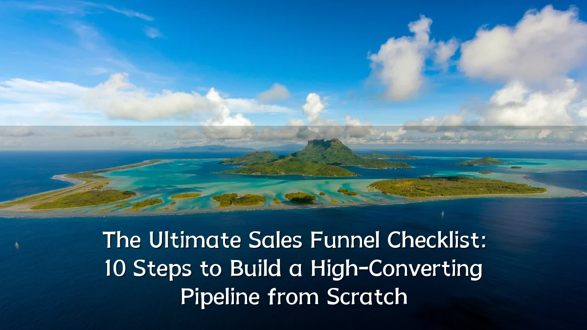 The Ultimate Sales Funnel Checklist: 10 Steps to Build a High-Converting Pipeline from Scratch