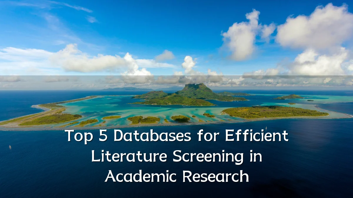 Top 5 Databases for Efficient Literature Screening in Academic Research