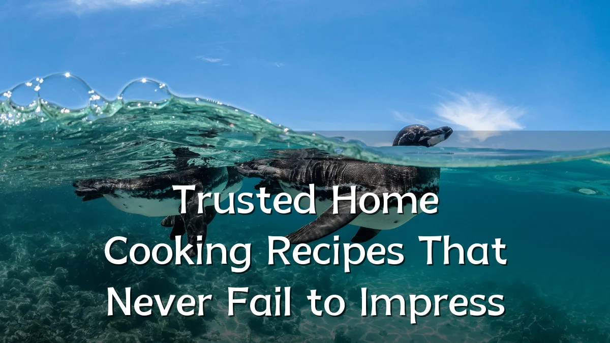 Trusted Home Cooking Recipes That Never Fail to Impress
