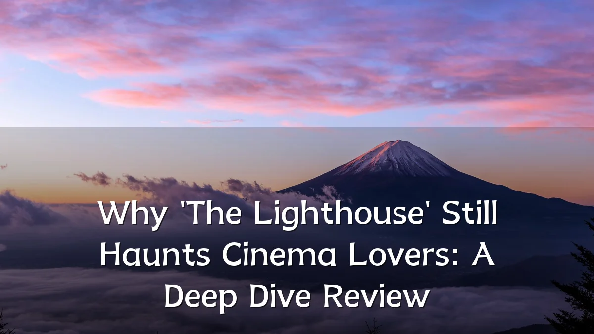 Why 'The Lighthouse' Still Haunts Cinema Lovers: A Deep Dive Review