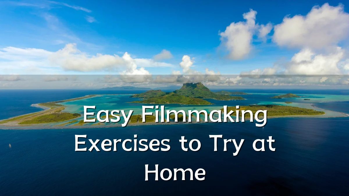 Easy Filmmaking Exercises to Try at Home
