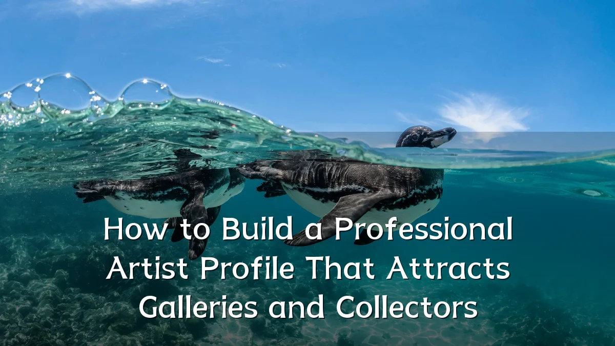 How to Build a Professional Artist Profile That Attracts Galleries and Collectors