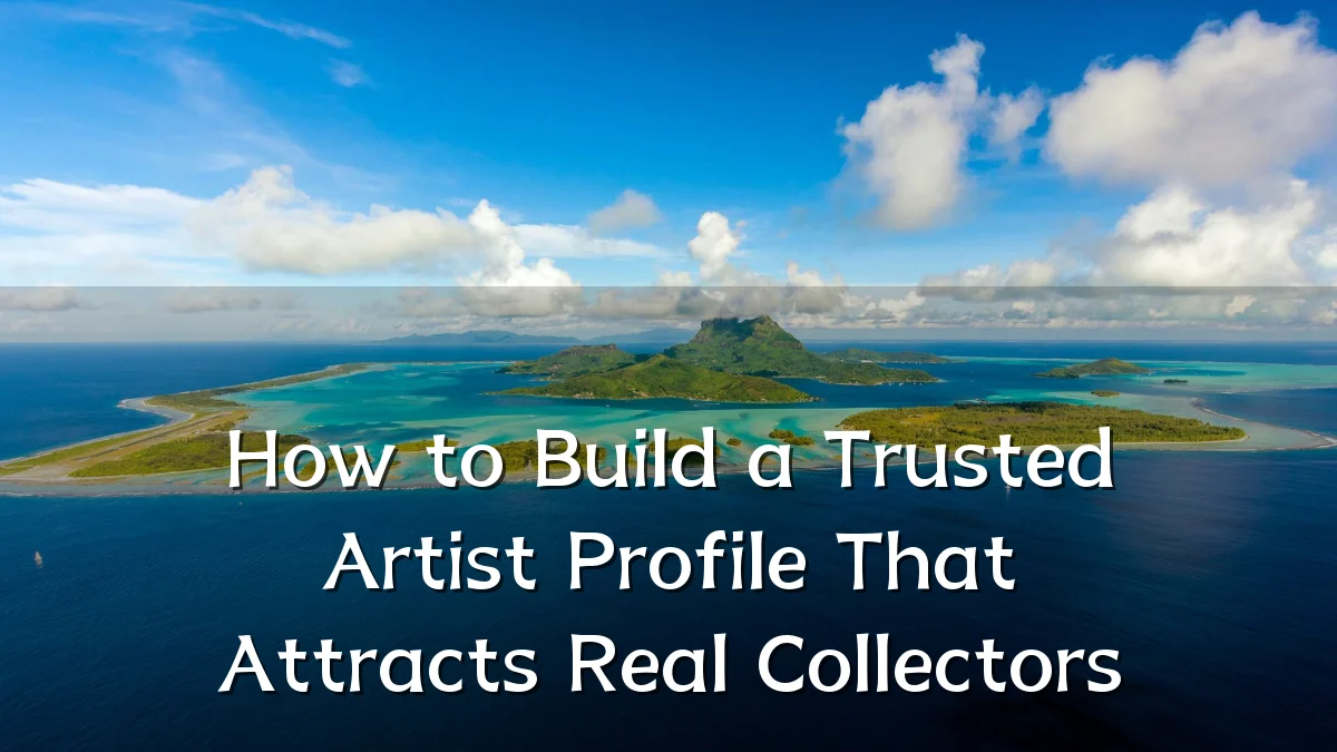 How to Build a Trusted Artist Profile That Attracts Real Collectors