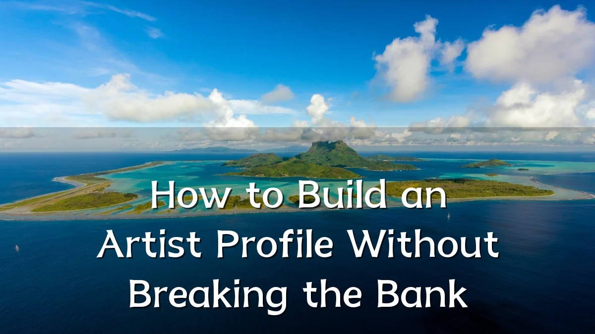 How to Build an Artist Profile Without Breaking the Bank