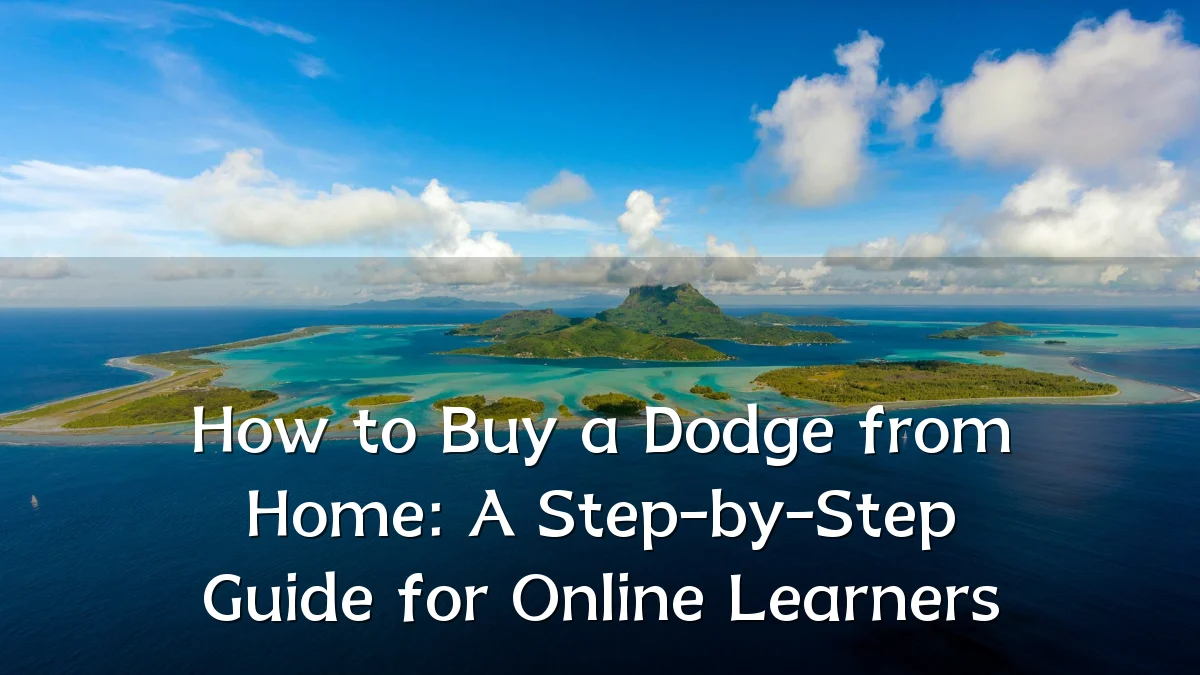 How to Buy a Dodge from Home: A Step-by-Step Guide for Online Learners