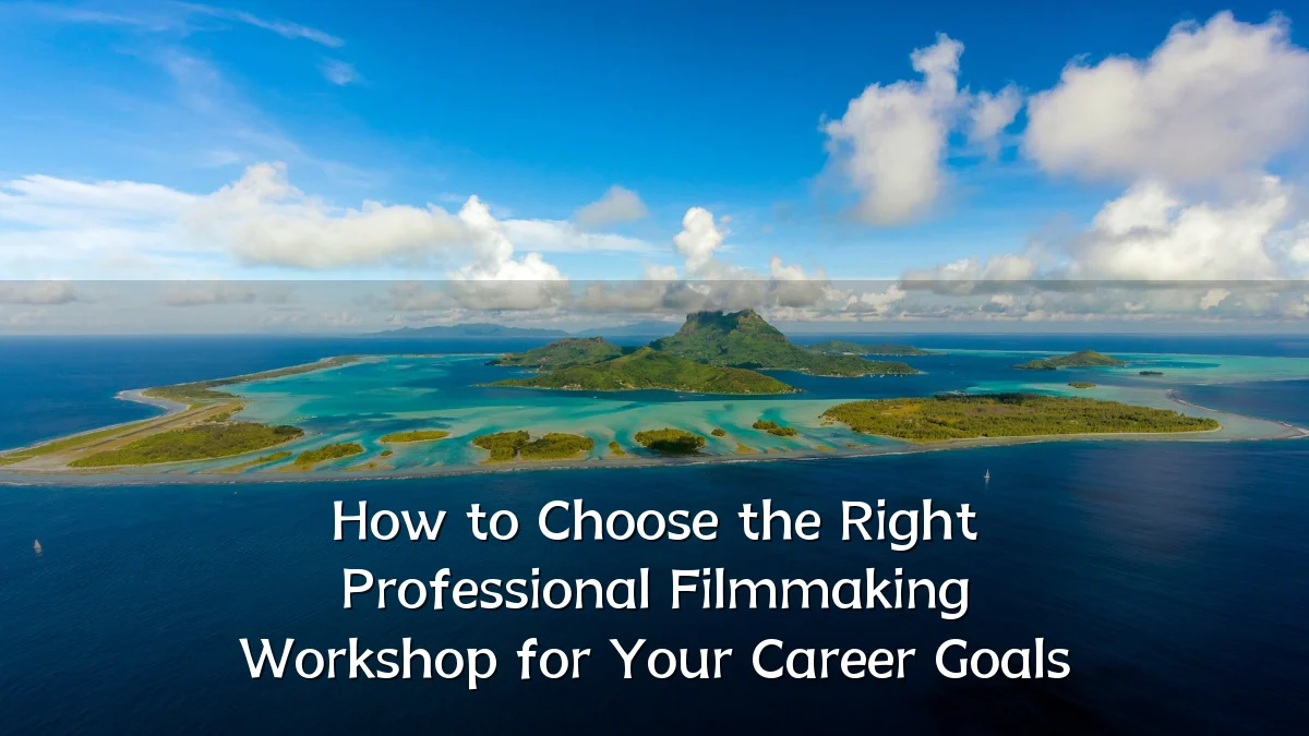 How to Choose the Right Professional Filmmaking Workshop for Your Career Goals