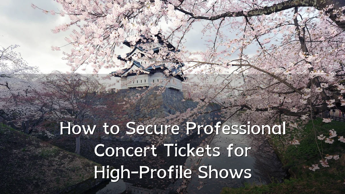 How to Secure Professional Concert Tickets for High-Profile Shows