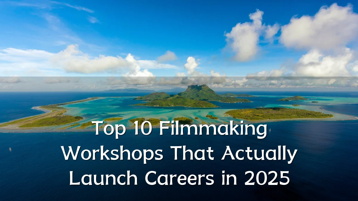 Top 10 Filmmaking Workshops That Actually Launch Careers in 2025