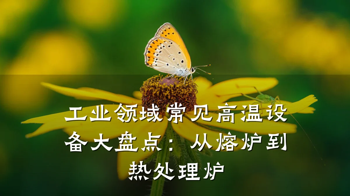 工业领域常见高温设备大盘点:从熔炉到热处理炉