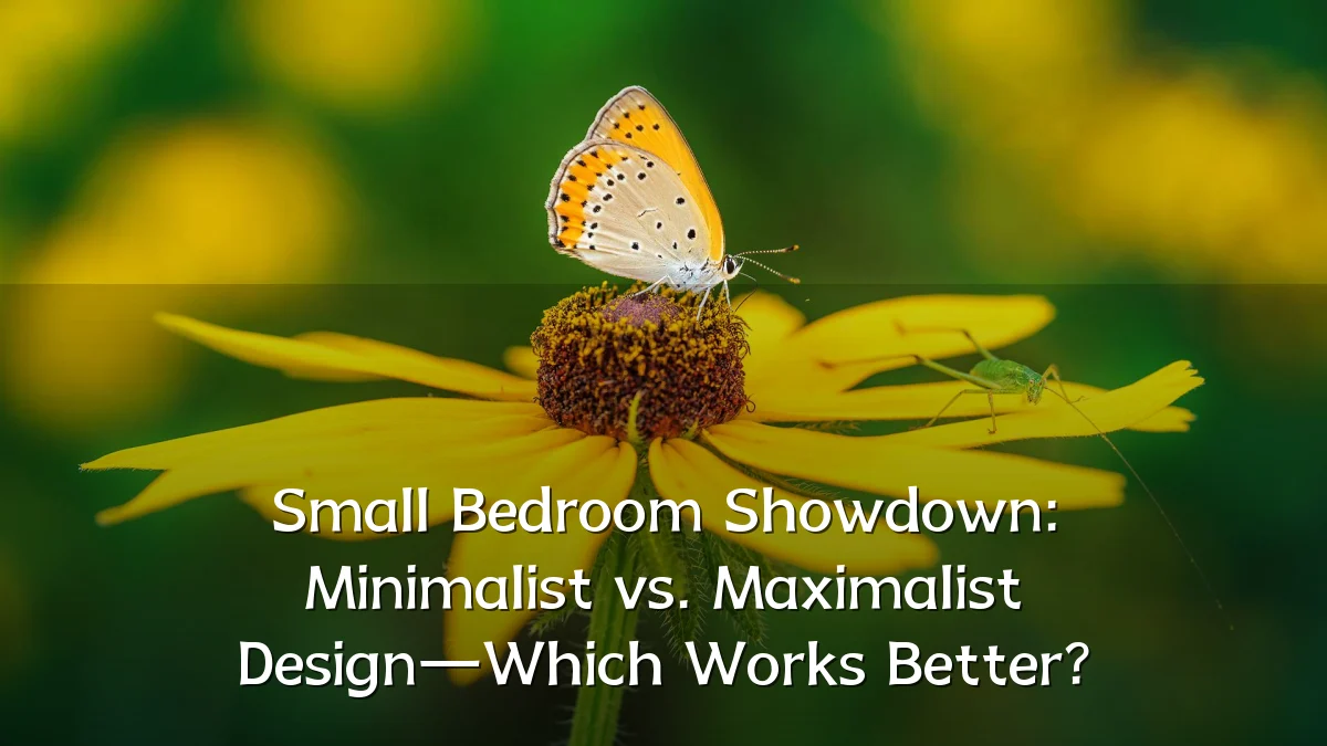 Small Bedroom Showdown: Minimalist vs. Maximalist Design—Which Works Better?